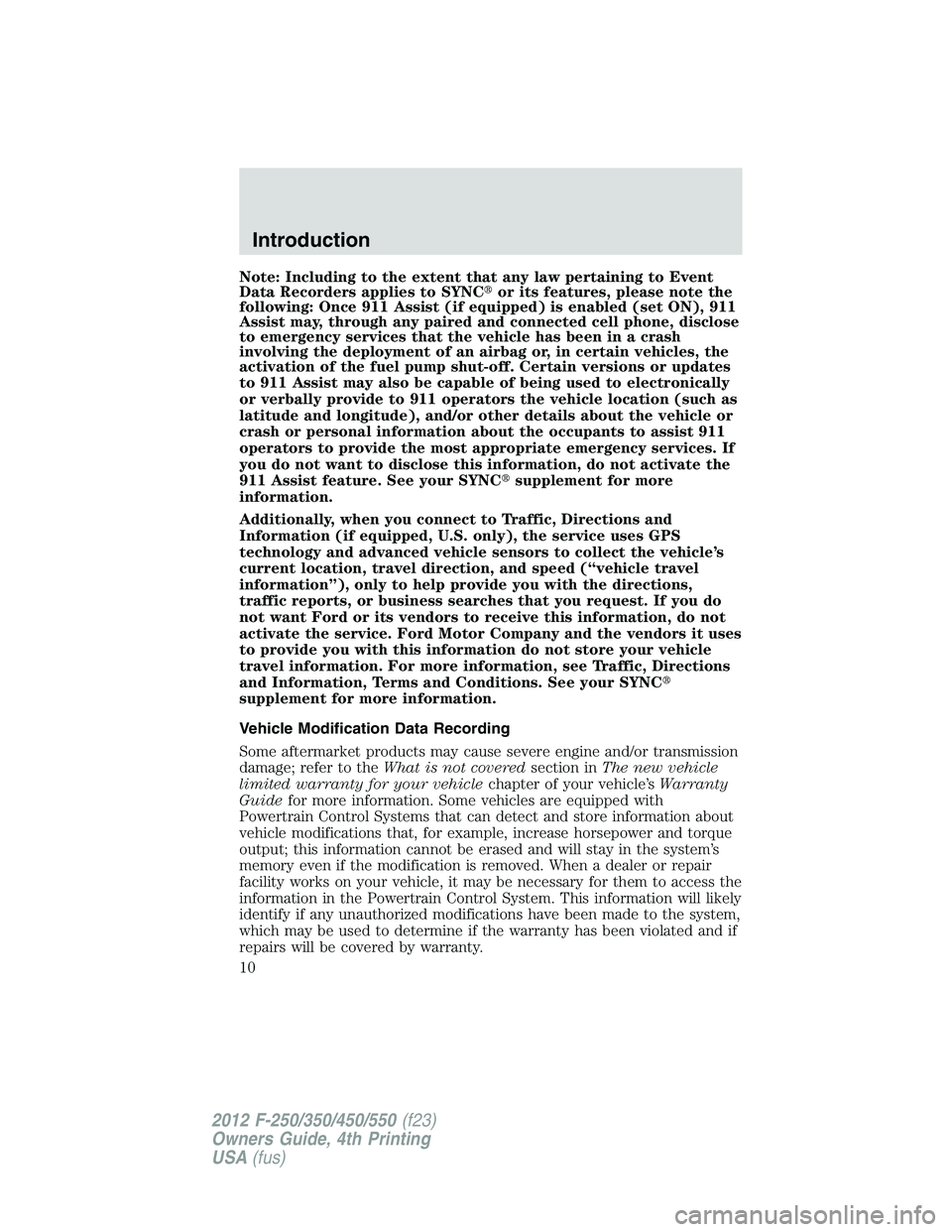 FORD F450 2012  Owners Manual Note: Including to the extent that any law pertaining to Event
Data Recorders applies to SYNC  or its features, please note the
following: Once 911 Assist (if equipped) is enabled (set ON), 911
Assis