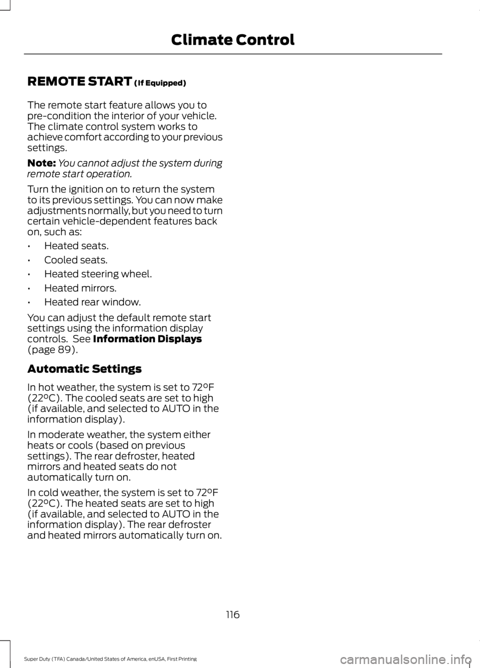 FORD F450 SUPER DUTY 2016  Owners Manual REMOTE START (If Equipped)
The remote start feature allows you topre-condition the interior of your vehicle.The climate control system works toachieve comfort according to your previoussettings.
Note: