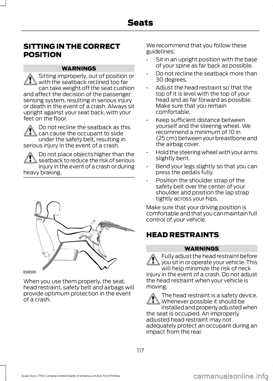 FORD F450 SUPER DUTY 2016  Owners Manual SITTING IN THE CORRECT
POSITION
WARNINGS
Sitting improperly, out of position orwith the seatback reclined too farcan take weight off the seat cushionand affect the decision of the passengersensing sys