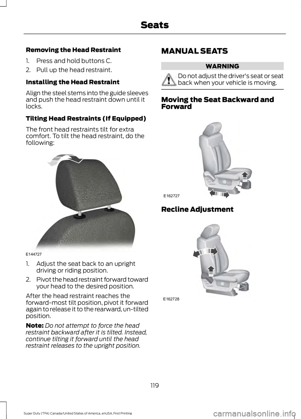 FORD F450 SUPER DUTY 2016  Owners Manual Removing the Head Restraint
1. Press and hold buttons C.
2. Pull up the head restraint.
Installing the Head Restraint
Align the steel stems into the guide sleevesand push the head restraint down until