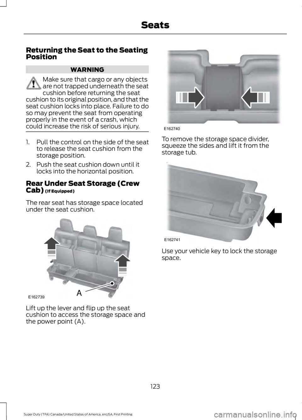 FORD F450 SUPER DUTY 2016  Owners Manual Returning the Seat to the SeatingPosition
WARNING
Make sure that cargo or any objectsare not trapped underneath the seatcushion before returning the seatcushion to its original position, and that thes