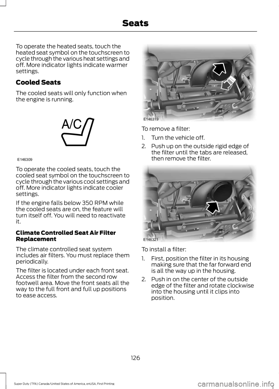 FORD F450 SUPER DUTY 2016  Owners Manual To operate the heated seats, touch theheated seat symbol on the touchscreen tocycle through the various heat settings andoff. More indicator lights indicate warmersettings.
Cooled Seats
The cooled sea