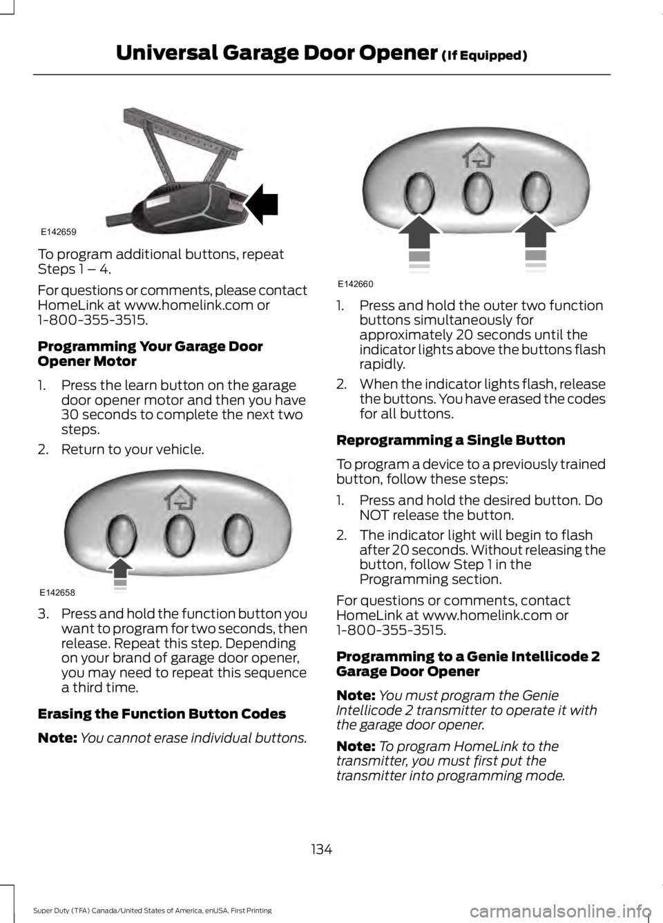 FORD F450 SUPER DUTY 2016 Owners Manual To program additional buttons, repeatSteps 1 – 4.
For questions or comments, please contactHomeLink at www.homelink.com or1-800-355-3515.
Programming Your Garage DoorOpener Motor
1. Press the learn FORD F450 SUPER DUTY 2016 Owners Manual To program additional buttons, repeatSteps 1 – 4.
For questions or comments, please contactHomeLink at www.homelink.com or1-800-355-3515.
Programming Your Garage DoorOpener Motor
1. Press the learn