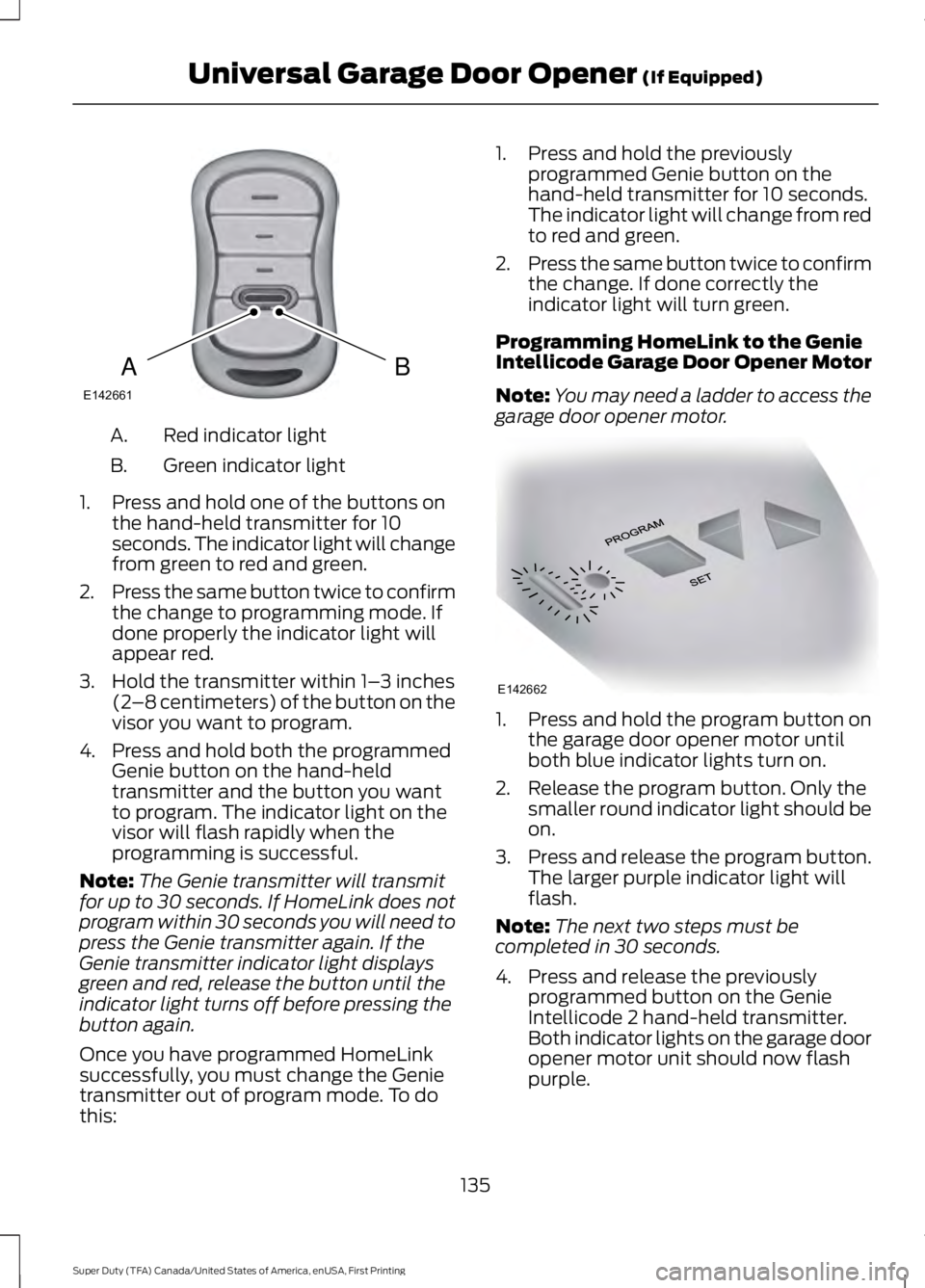 FORD F450 SUPER DUTY 2016 Owners Manual Red indicator lightA.
Green indicator lightB.
1. Press and hold one of the buttons onthe hand-held transmitter for 10seconds. The indicator light will changefrom green to red and green.
2.Press the sa FORD F450 SUPER DUTY 2016 Owners Manual Red indicator lightA.
Green indicator lightB.
1. Press and hold one of the buttons onthe hand-held transmitter for 10seconds. The indicator light will changefrom green to red and green.
2.Press the sa