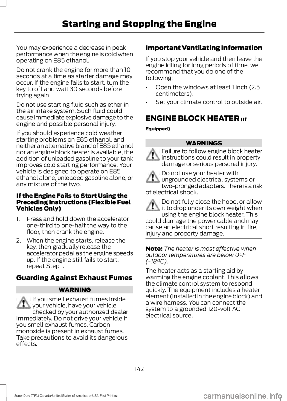FORD F450 SUPER DUTY 2016 Owners Manual You may experience a decrease in peakperformance when the engine is cold whenoperating on E85 ethanol.
Do not crank the engine for more than 10seconds at a time as starter damage mayoccur. If the engi FORD F450 SUPER DUTY 2016 Owners Manual You may experience a decrease in peakperformance when the engine is cold whenoperating on E85 ethanol.
Do not crank the engine for more than 10seconds at a time as starter damage mayoccur. If the engi