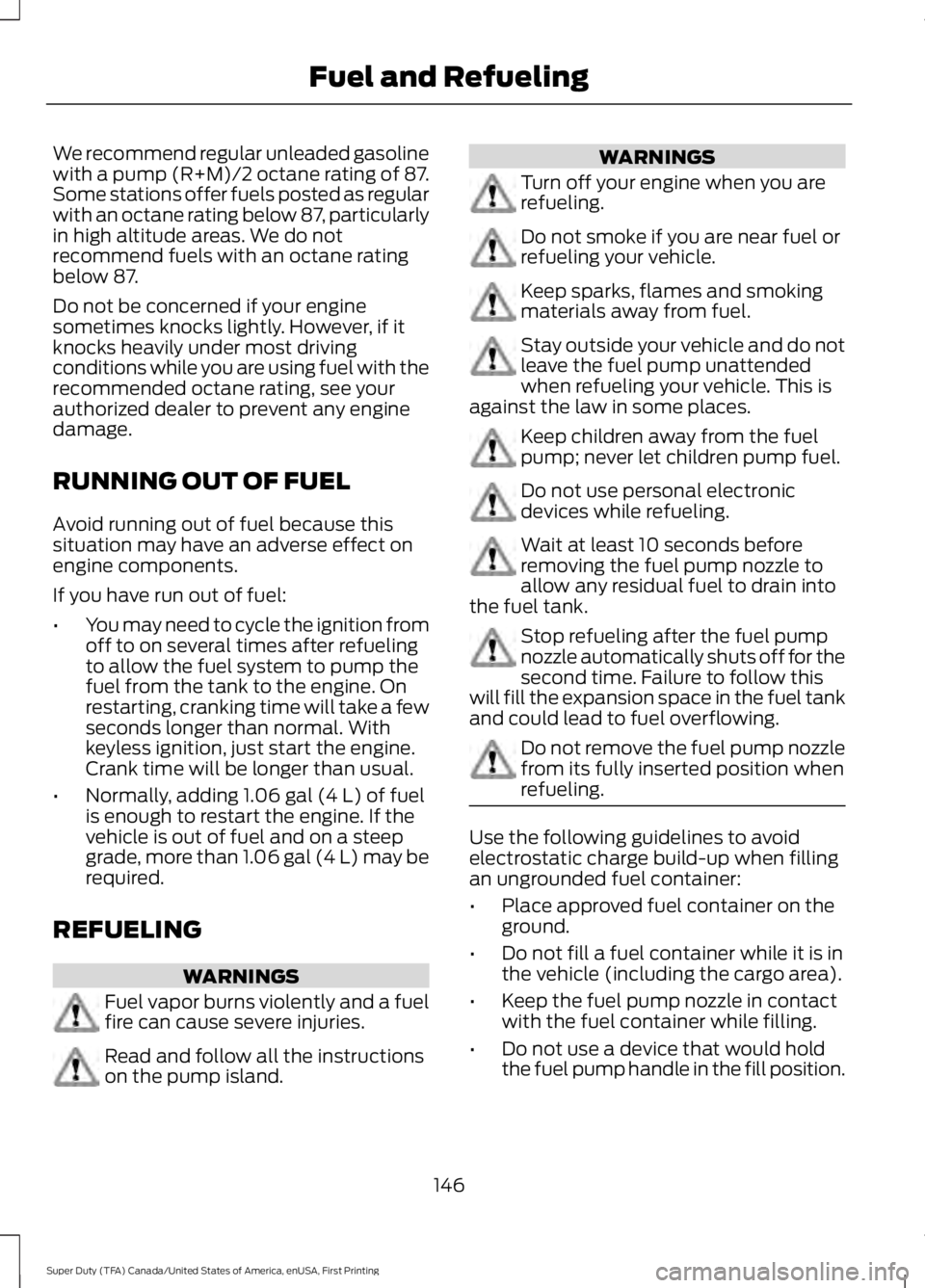 FORD F450 SUPER DUTY 2016 Owners Manual We recommend regular unleaded gasolinewith a pump (R+M)/2 octane rating of 87.Some stations offer fuels posted as regularwith an octane rating below 87, particularlyin high altitude areas. We do notre FORD F450 SUPER DUTY 2016 Owners Manual We recommend regular unleaded gasolinewith a pump (R+M)/2 octane rating of 87.Some stations offer fuels posted as regularwith an octane rating below 87, particularlyin high altitude areas. We do notre