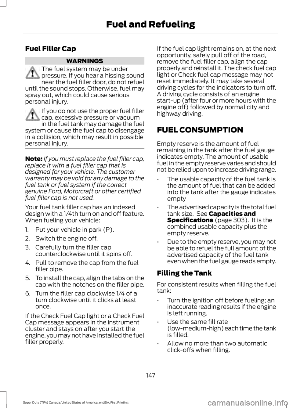 FORD F450 SUPER DUTY 2016 Owners Manual Fuel Filler Cap
WARNINGS
The fuel system may be underpressure. If you hear a hissing soundnear the fuel filler door, do not refueluntil the sound stops. Otherwise, fuel mayspray out, which could cause FORD F450 SUPER DUTY 2016 Owners Manual Fuel Filler Cap
WARNINGS
The fuel system may be underpressure. If you hear a hissing soundnear the fuel filler door, do not refueluntil the sound stops. Otherwise, fuel mayspray out, which could cause
