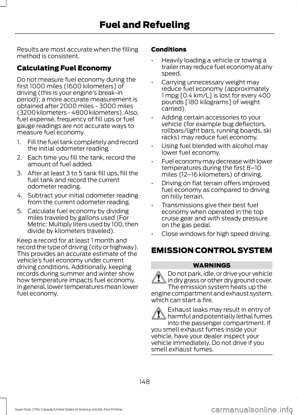 FORD F450 SUPER DUTY 2016 Owners Manual Results are most accurate when the fillingmethod is consistent.
Calculating Fuel Economy
Do not measure fuel economy during thefirst 1000 miles (1600 kilometers) ofdriving (this is your engine’s bre FORD F450 SUPER DUTY 2016 Owners Manual Results are most accurate when the fillingmethod is consistent.
Calculating Fuel Economy
Do not measure fuel economy during thefirst 1000 miles (1600 kilometers) ofdriving (this is your engine’s bre