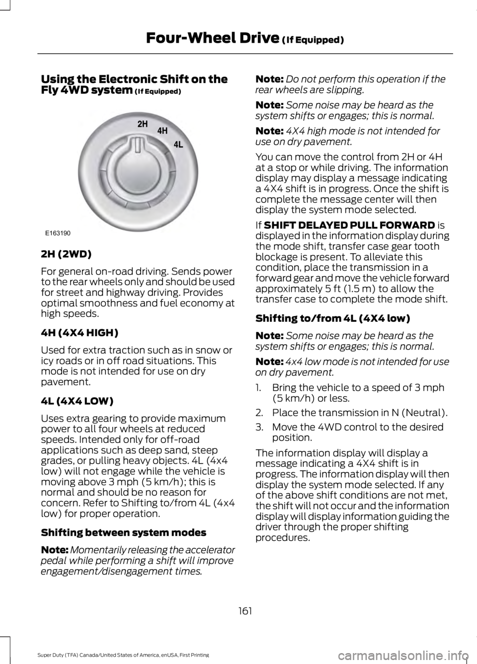 FORD F450 SUPER DUTY 2016 Owners Manual Using the Electronic Shift on theFly 4WD system (If Equipped)
2H (2WD)
For general on-road driving. Sends powerto the rear wheels only and should be usedfor street and highway driving. Providesoptimal FORD F450 SUPER DUTY 2016 Owners Manual Using the Electronic Shift on theFly 4WD system (If Equipped)
2H (2WD)
For general on-road driving. Sends powerto the rear wheels only and should be usedfor street and highway driving. Providesoptimal