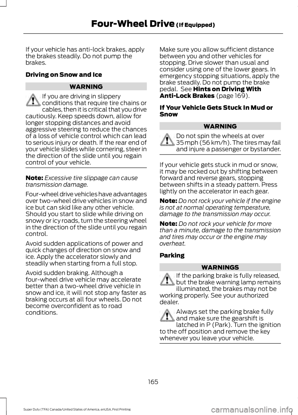FORD F450 SUPER DUTY 2016 Owners Manual If your vehicle has anti-lock brakes, applythe brakes steadily. Do not pump thebrakes.
Driving on Snow and Ice
WARNING
If you are driving in slipperyconditions that require tire chains orcables, then FORD F450 SUPER DUTY 2016 Owners Manual If your vehicle has anti-lock brakes, applythe brakes steadily. Do not pump thebrakes.
Driving on Snow and Ice
WARNING
If you are driving in slipperyconditions that require tire chains orcables, then