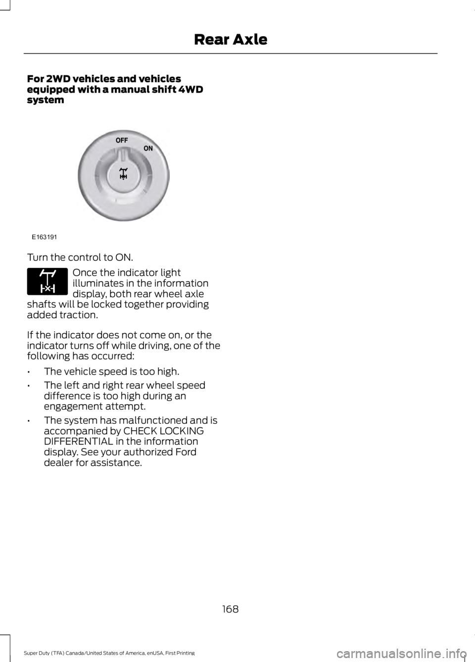 FORD F450 SUPER DUTY 2016 Owners Manual For 2WD vehicles and vehiclesequipped with a manual shift 4WDsystem
Turn the control to ON.
Once the indicator lightilluminates in the informationdisplay, both rear wheel axleshafts will be locked tog FORD F450 SUPER DUTY 2016 Owners Manual For 2WD vehicles and vehiclesequipped with a manual shift 4WDsystem
Turn the control to ON.
Once the indicator lightilluminates in the informationdisplay, both rear wheel axleshafts will be locked tog