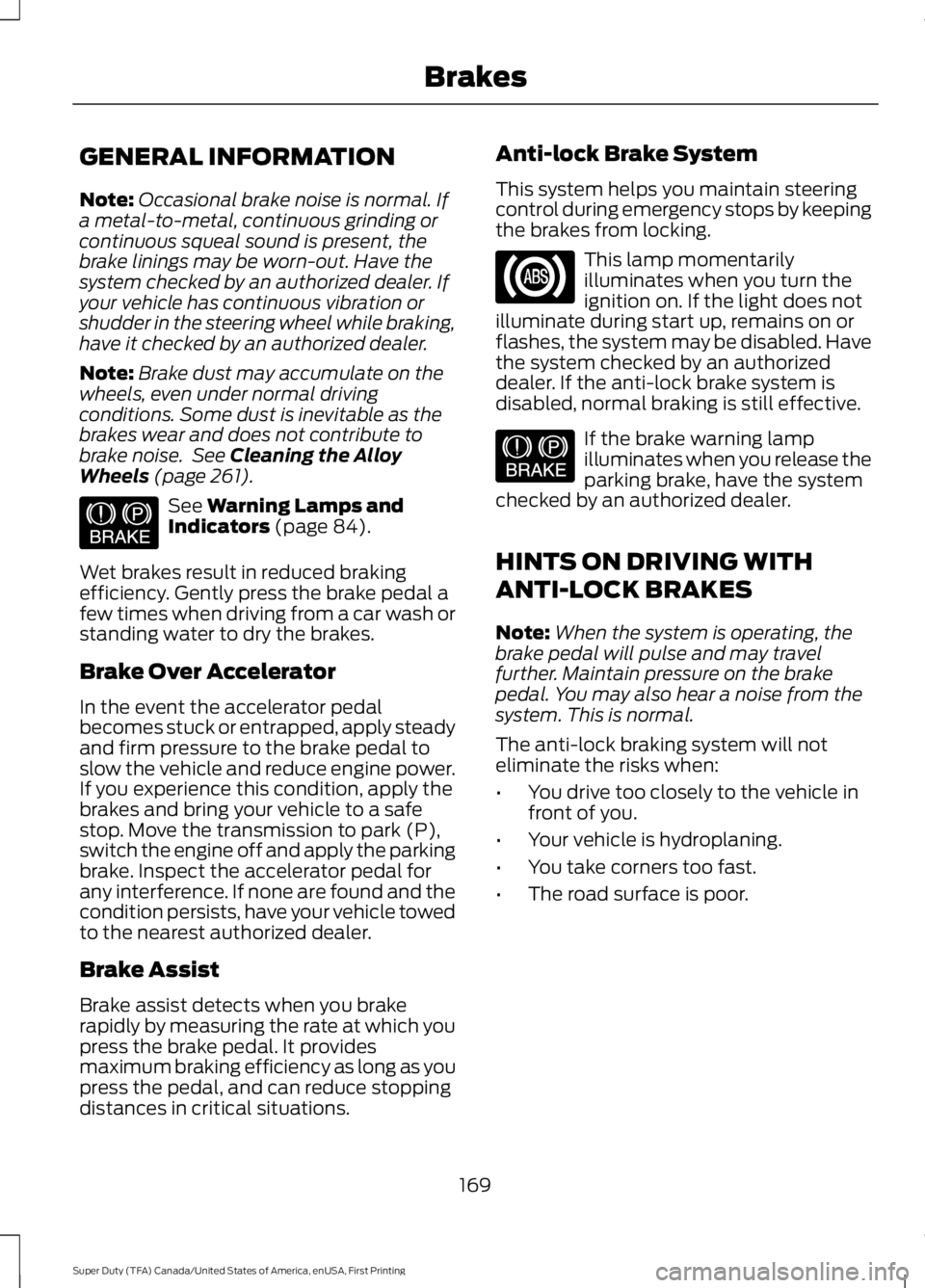 FORD F450 SUPER DUTY 2016 Owners Manual GENERAL INFORMATION
Note:Occasional brake noise is normal. Ifa metal-to-metal, continuous grinding orcontinuous squeal sound is present, thebrake linings may be worn-out. Have thesystem checked by an FORD F450 SUPER DUTY 2016 Owners Manual GENERAL INFORMATION
Note:Occasional brake noise is normal. Ifa metal-to-metal, continuous grinding orcontinuous squeal sound is present, thebrake linings may be worn-out. Have thesystem checked by an