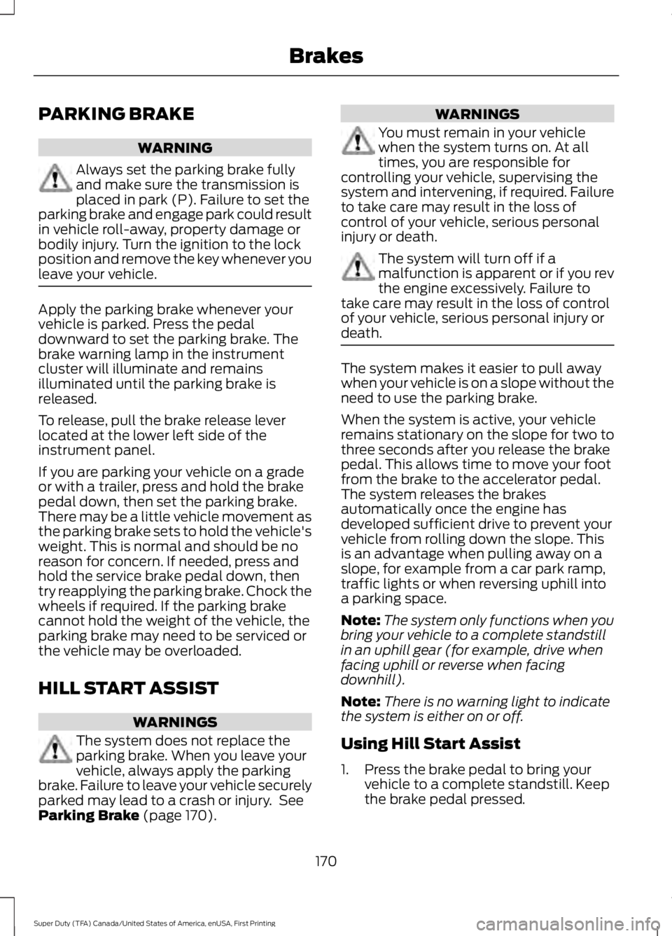 FORD F450 SUPER DUTY 2016 Owners Manual PARKING BRAKE
WARNING
Always set the parking brake fullyand make sure the transmission isplaced in park (P). Failure to set theparking brake and engage park could resultin vehicle roll-away, property FORD F450 SUPER DUTY 2016 Owners Manual PARKING BRAKE
WARNING
Always set the parking brake fullyand make sure the transmission isplaced in park (P). Failure to set theparking brake and engage park could resultin vehicle roll-away, property