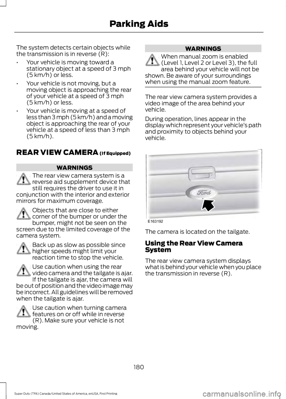 FORD F450 SUPER DUTY 2016 Owners Manual The system detects certain objects whilethe transmission is in reverse (R):
•Your vehicle is moving toward astationary object at a speed of 3 mph(5 km/h) or less.
•Your vehicle is not moving, but FORD F450 SUPER DUTY 2016 Owners Manual The system detects certain objects whilethe transmission is in reverse (R):
•Your vehicle is moving toward astationary object at a speed of 3 mph(5 km/h) or less.
•Your vehicle is not moving, but