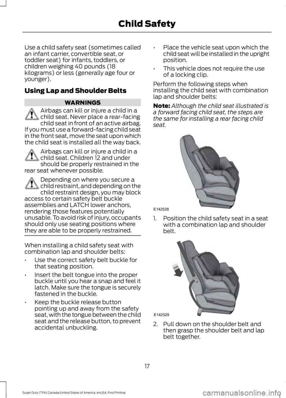FORD F450 SUPER DUTY 2016 User Guide Use a child safety seat (sometimes calledan infant carrier, convertible seat, ortoddler seat) for infants, toddlers, orchildren weighing 40 pounds (18kilograms) or less (generally age four oryounger). FORD F450 SUPER DUTY 2016 User Guide Use a child safety seat (sometimes calledan infant carrier, convertible seat, ortoddler seat) for infants, toddlers, orchildren weighing 40 pounds (18kilograms) or less (generally age four oryounger).