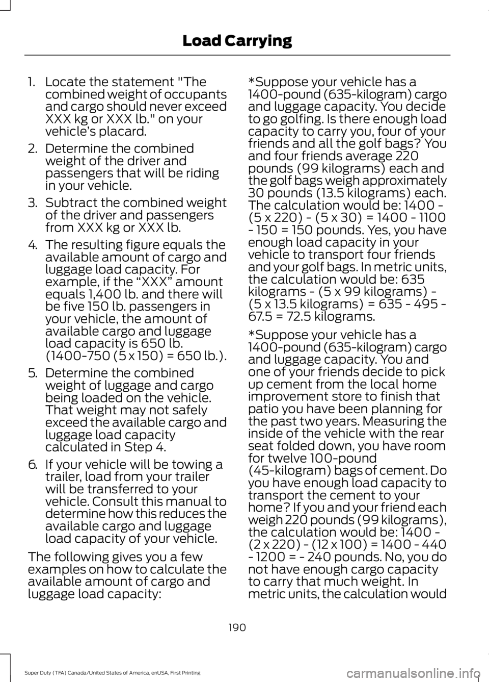 FORD F450 SUPER DUTY 2016 Owners Manual 1. Locate the statement "Thecombined weight of occupantsand cargo should never exceedXXX kg or XXX lb." on yourvehicle’s placard.
2.Determine the combinedweight of the driver andpassengers t FORD F450 SUPER DUTY 2016 Owners Manual 1. Locate the statement "Thecombined weight of occupantsand cargo should never exceedXXX kg or XXX lb." on yourvehicle’s placard.
2.Determine the combinedweight of the driver andpassengers t
