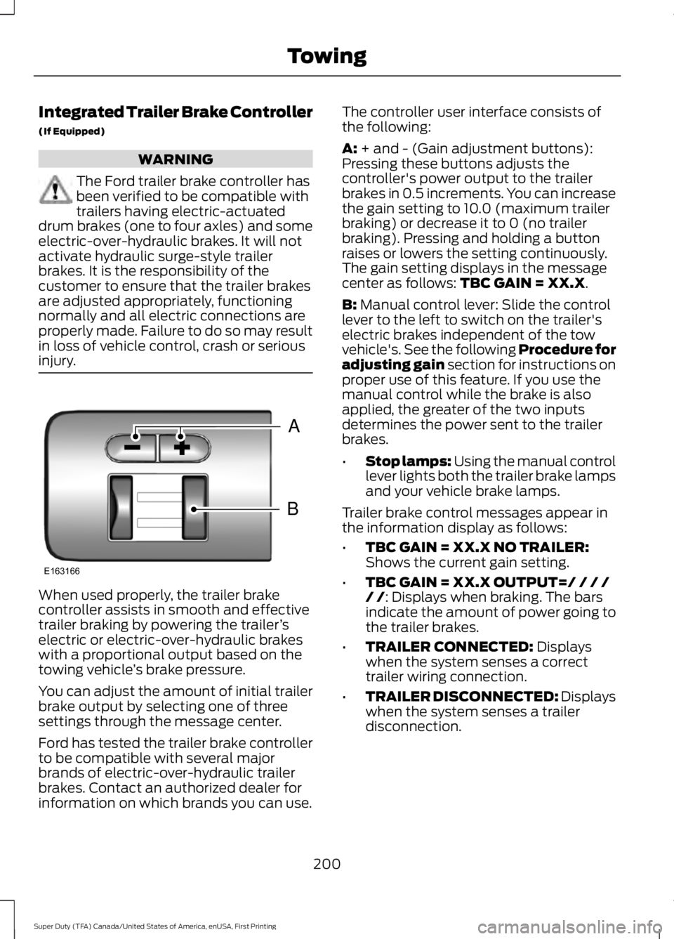 FORD F450 SUPER DUTY 2016 Owners Manual Integrated Trailer Brake Controller
(If Equipped)
WARNING
The Ford trailer brake controller hasbeen verified to be compatible withtrailers having electric-actuateddrum brakes (one to four axles) and s FORD F450 SUPER DUTY 2016 Owners Manual Integrated Trailer Brake Controller
(If Equipped)
WARNING
The Ford trailer brake controller hasbeen verified to be compatible withtrailers having electric-actuateddrum brakes (one to four axles) and s