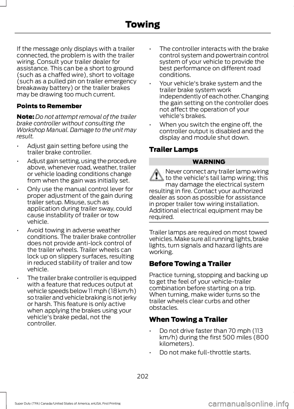 FORD F450 SUPER DUTY 2016 Owners Manual If the message only displays with a trailerconnected, the problem is with the trailerwiring. Consult your trailer dealer forassistance. This can be a short to ground(such as a chaffed wire), short to FORD F450 SUPER DUTY 2016 Owners Manual If the message only displays with a trailerconnected, the problem is with the trailerwiring. Consult your trailer dealer forassistance. This can be a short to ground(such as a chaffed wire), short to