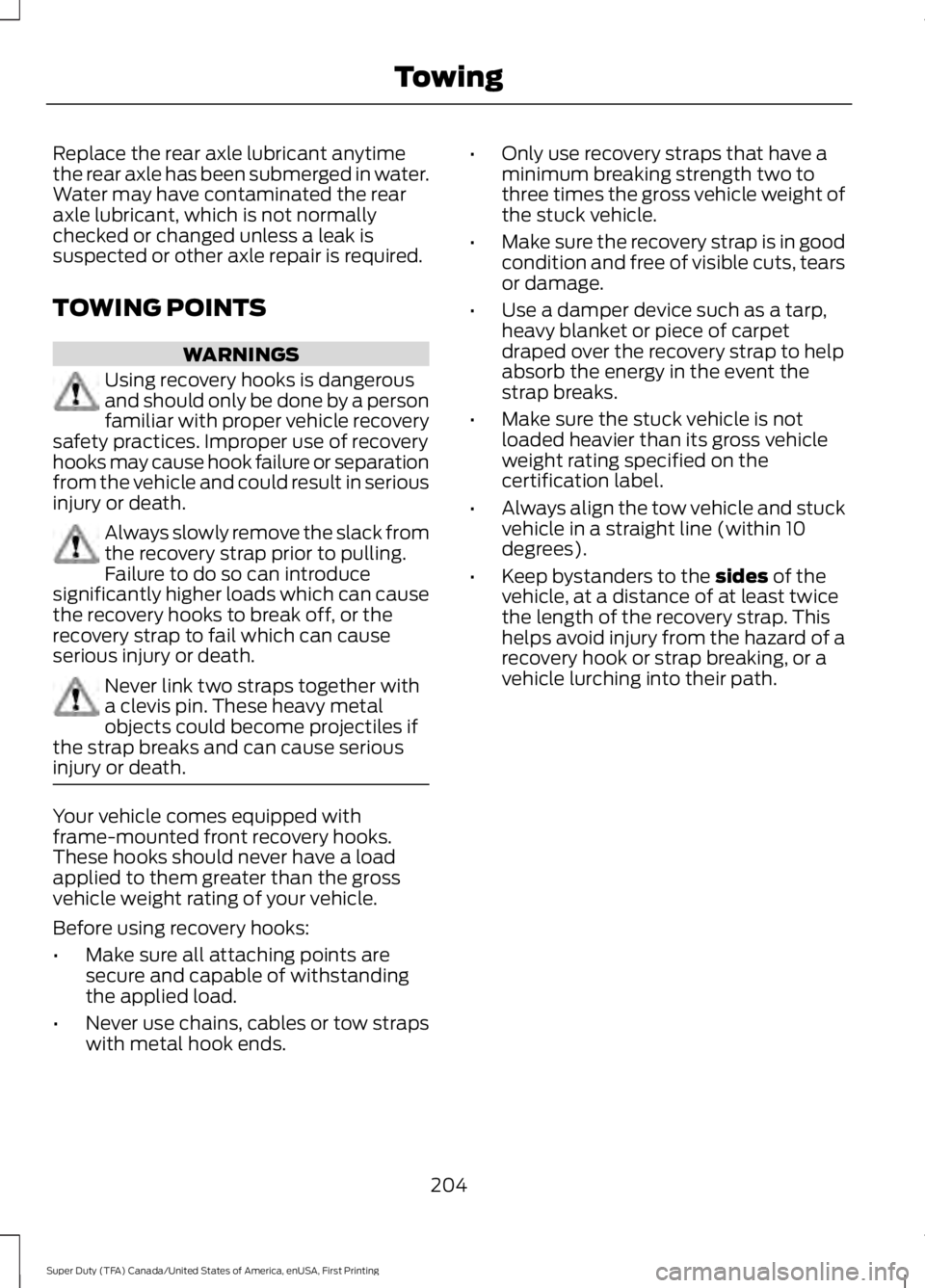 FORD F450 SUPER DUTY 2016 Owners Manual Replace the rear axle lubricant anytimethe rear axle has been submerged in water.Water may have contaminated the rearaxle lubricant, which is not normallychecked or changed unless a leak issuspected o FORD F450 SUPER DUTY 2016 Owners Manual Replace the rear axle lubricant anytimethe rear axle has been submerged in water.Water may have contaminated the rearaxle lubricant, which is not normallychecked or changed unless a leak issuspected o