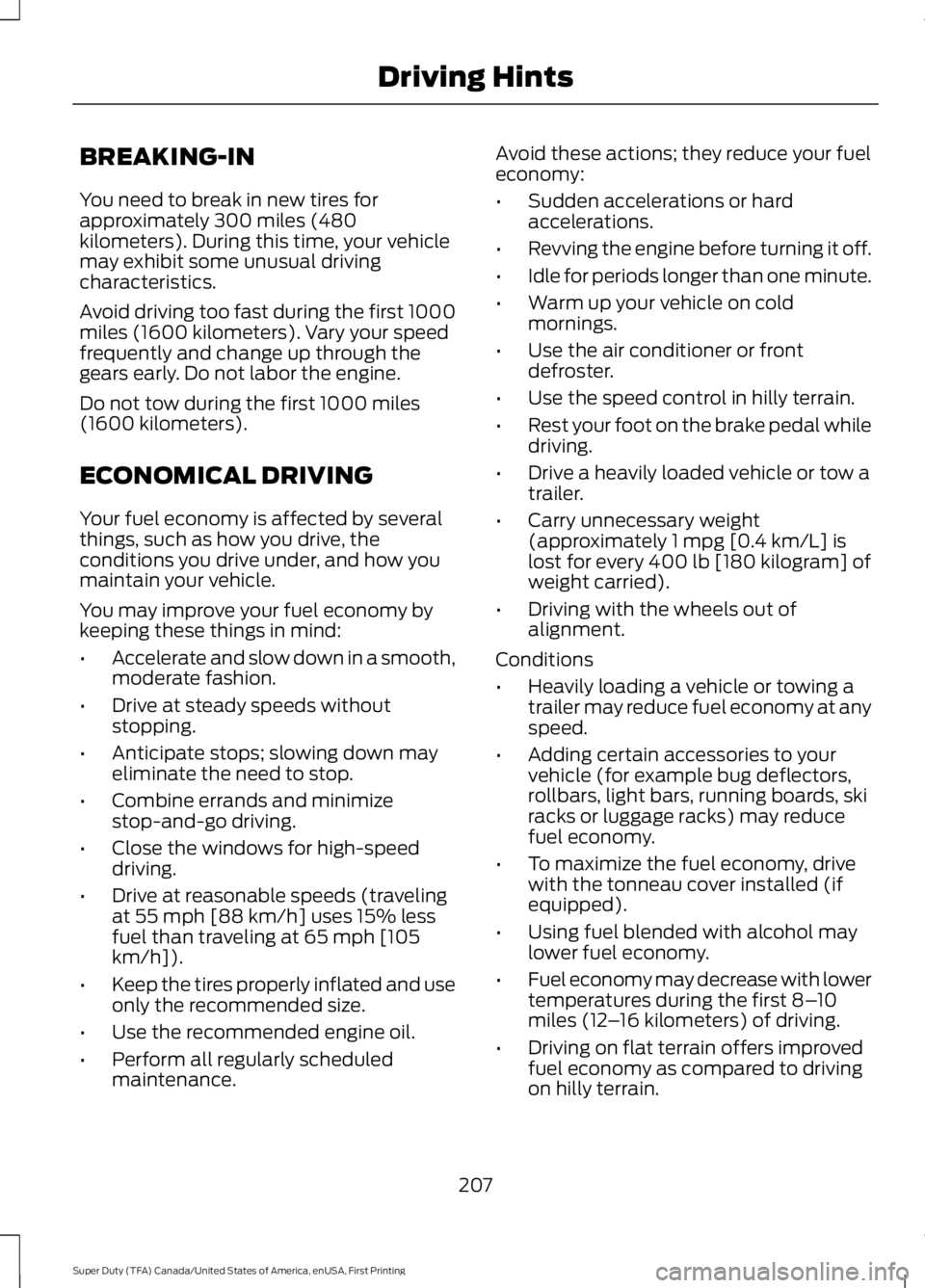 FORD F450 SUPER DUTY 2016 Owners Manual BREAKING-IN
You need to break in new tires forapproximately 300 miles (480kilometers). During this time, your vehiclemay exhibit some unusual drivingcharacteristics.
Avoid driving too fast during the FORD F450 SUPER DUTY 2016 Owners Manual BREAKING-IN
You need to break in new tires forapproximately 300 miles (480kilometers). During this time, your vehiclemay exhibit some unusual drivingcharacteristics.
Avoid driving too fast during the