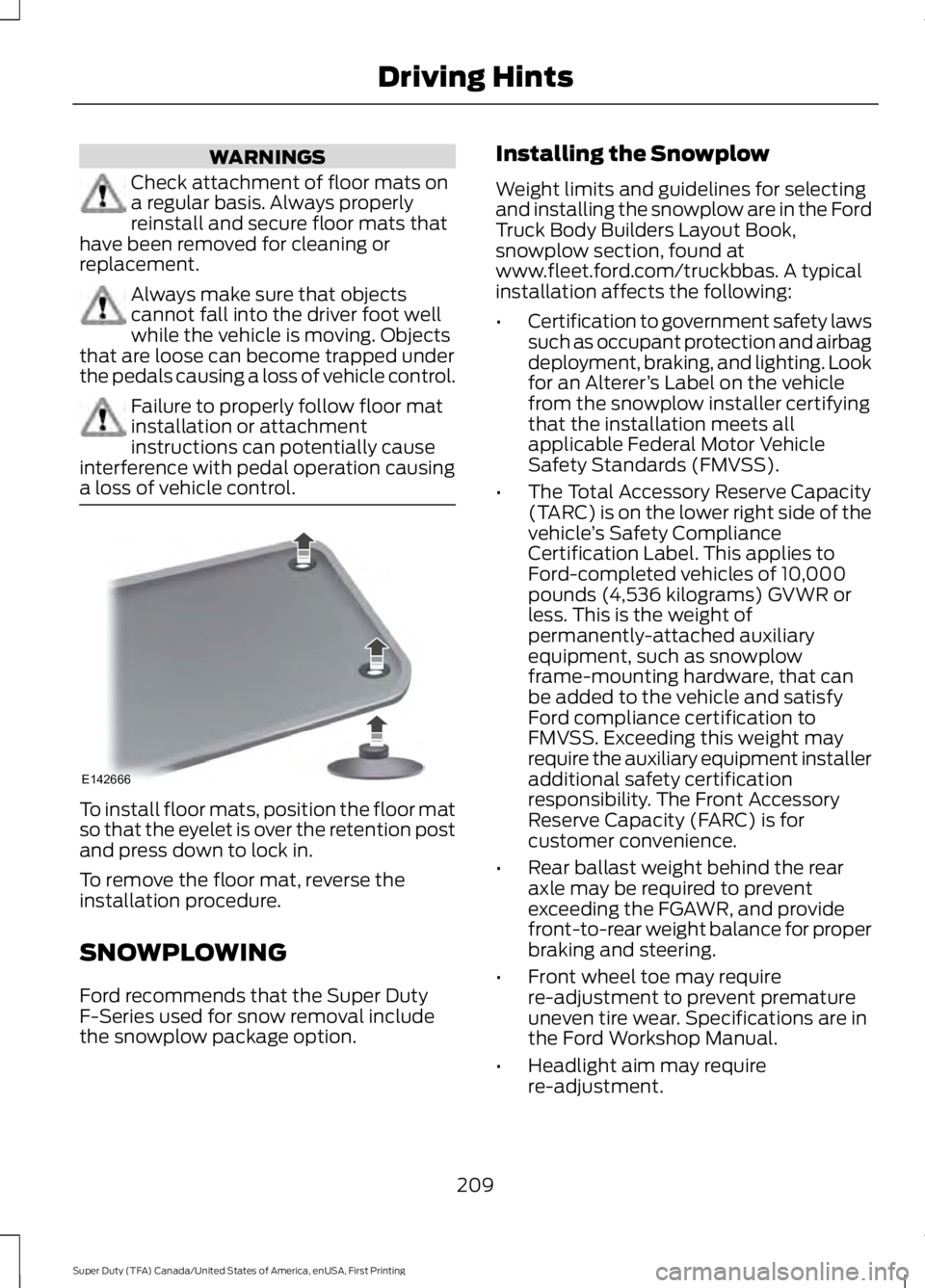 FORD F450 SUPER DUTY 2016  Owners Manual WARNINGS
Check attachment of floor mats ona regular basis. Always properlyreinstall and secure floor mats thathave been removed for cleaning orreplacement.
Always make sure that objectscannot fall int