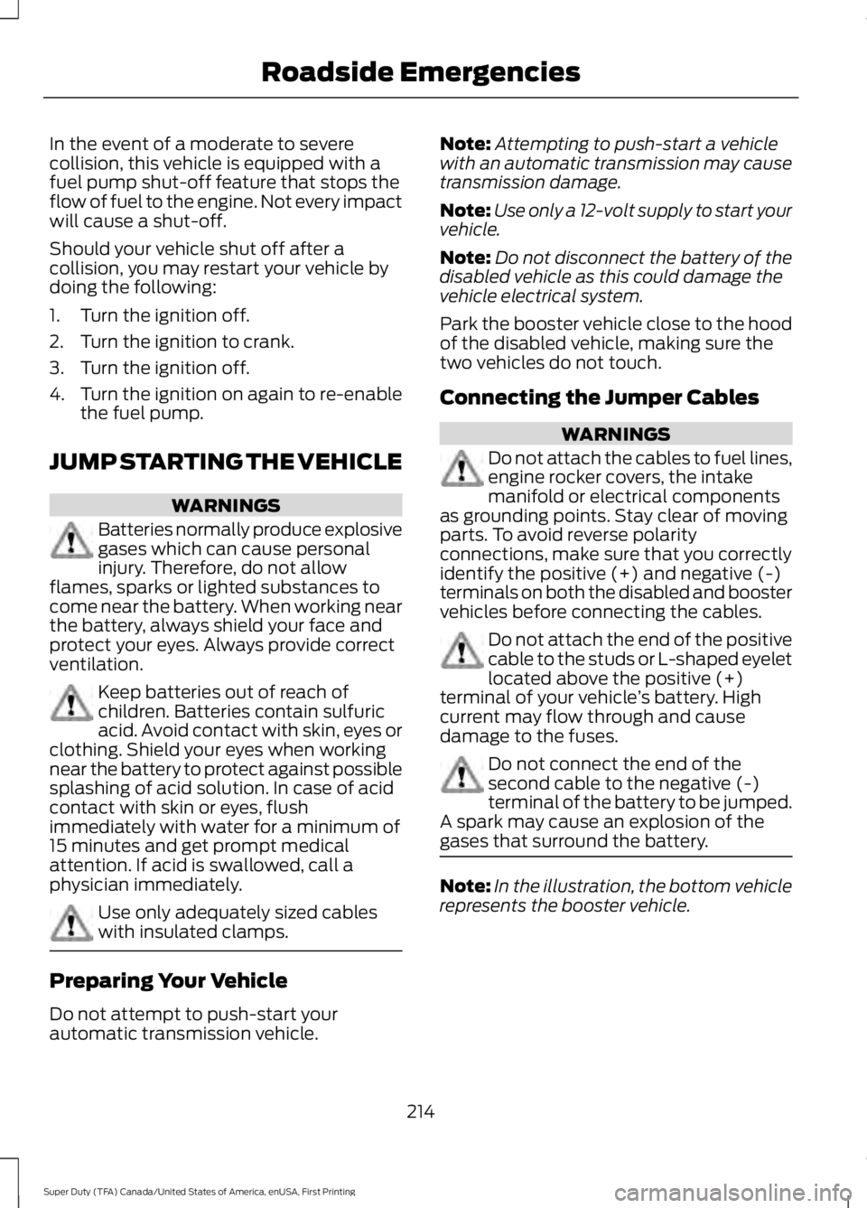 FORD F450 SUPER DUTY 2016  Owners Manual In the event of a moderate to severecollision, this vehicle is equipped with afuel pump shut-off feature that stops theflow of fuel to the engine. Not every impactwill cause a shut-off.
Should your ve