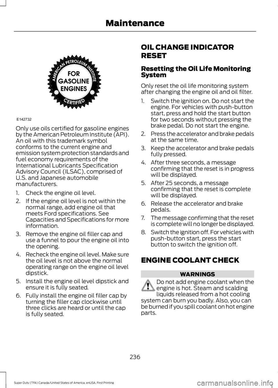 FORD F450 SUPER DUTY 2016  Owners Manual Only use oils certified for gasoline enginesby the American Petroleum Institute (API).An oil with this trademark symbolconforms to the current engine andemission system protection standards andfuel ec