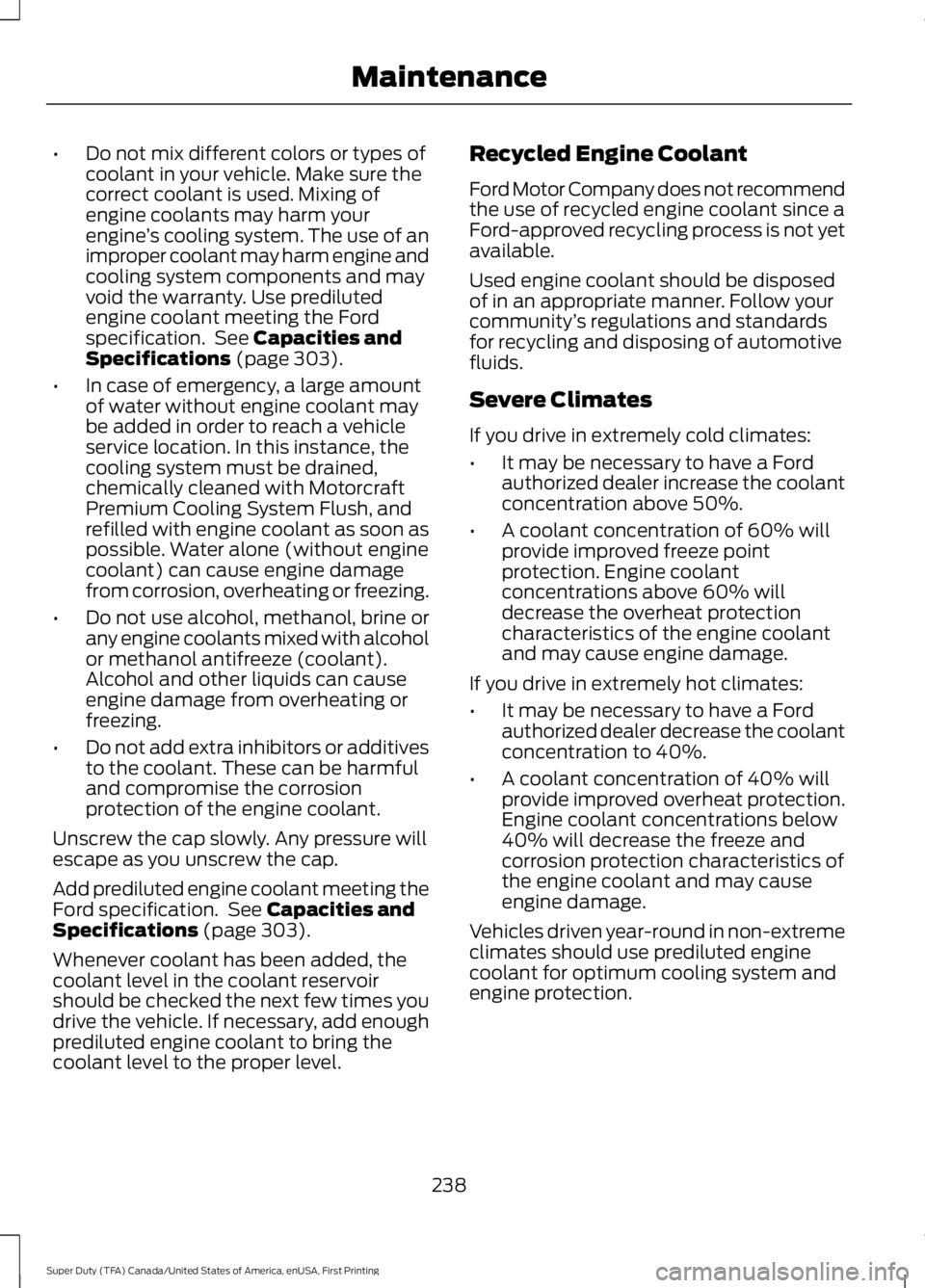 FORD F450 SUPER DUTY 2016  Owners Manual •Do not mix different colors or types ofcoolant in your vehicle. Make sure thecorrect coolant is used. Mixing ofengine coolants may harm yourengine’s cooling system. The use of animproper coolant 