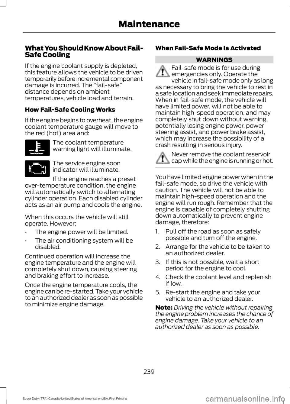 FORD F450 SUPER DUTY 2016  Owners Manual What You Should Know About Fail-Safe Cooling
If the engine coolant supply is depleted,this feature allows the vehicle to be driventemporarily before incremental componentdamage is incurred. The “fai