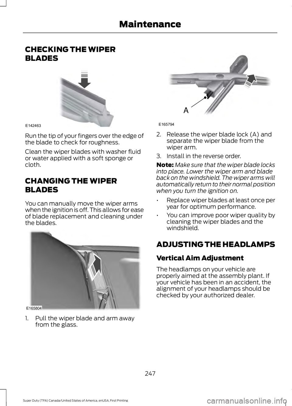 FORD F450 SUPER DUTY 2016  Owners Manual CHECKING THE WIPER
BLADES
Run the tip of your fingers over the edge ofthe blade to check for roughness.
Clean the wiper blades with washer fluidor water applied with a soft sponge orcloth.
CHANGING TH