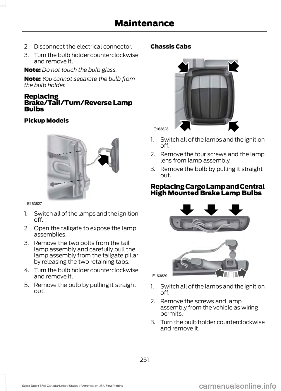 FORD F450 SUPER DUTY 2016  Owners Manual 2. Disconnect the electrical connector.
3.Turn the bulb holder counterclockwiseand remove it.
Note:Do not touch the bulb glass.
Note:You cannot separate the bulb fromthe bulb holder.
ReplacingBrake/Ta