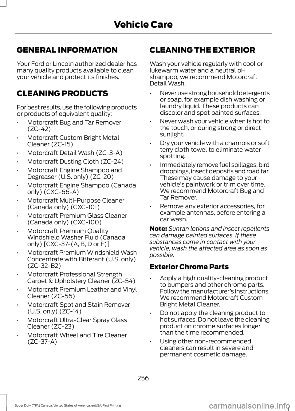 FORD F450 SUPER DUTY 2016  Owners Manual GENERAL INFORMATION
Your Ford or Lincoln authorized dealer hasmany quality products available to cleanyour vehicle and protect its finishes.
CLEANING PRODUCTS
For best results, use the following produ