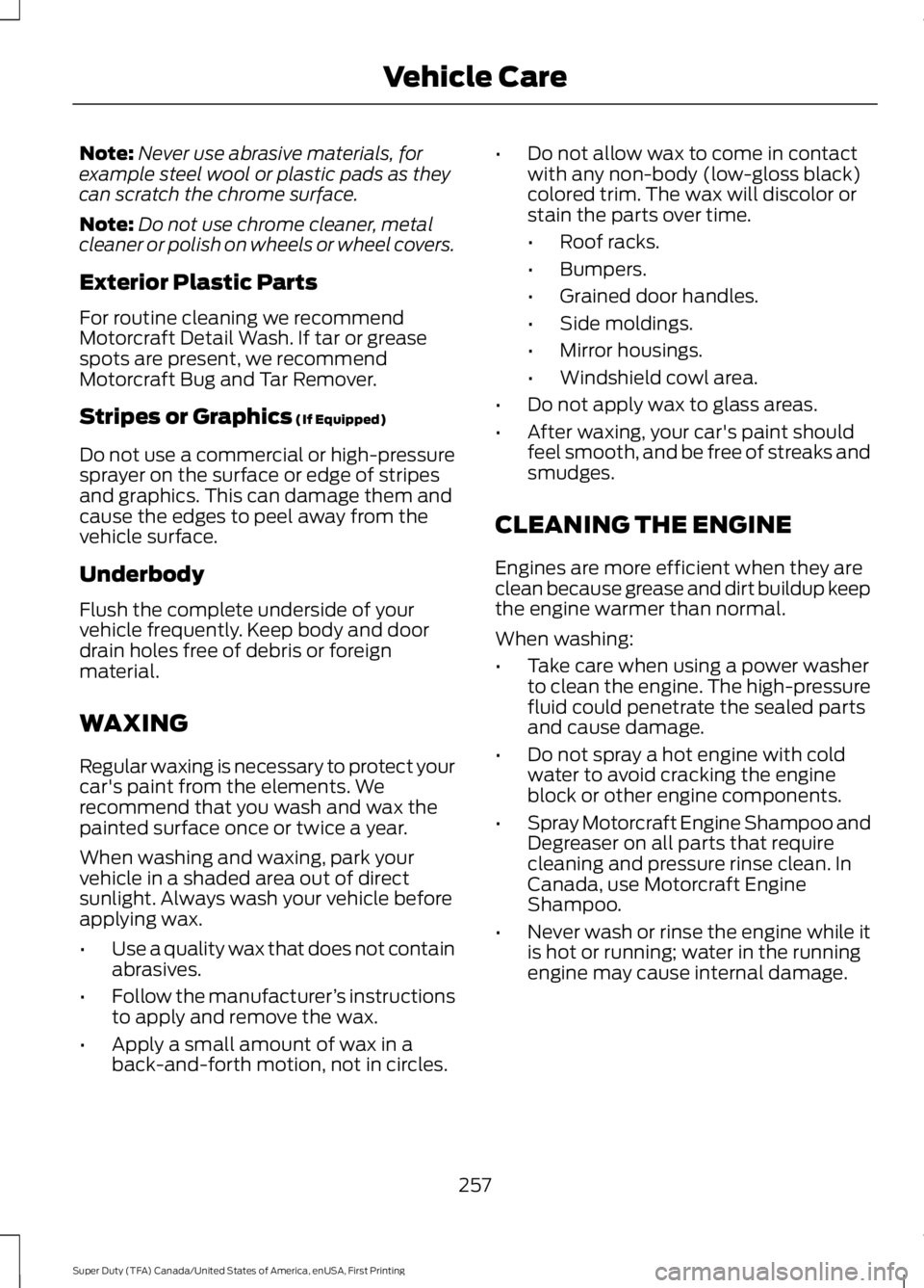 FORD F450 SUPER DUTY 2016  Owners Manual Note:Never use abrasive materials, forexample steel wool or plastic pads as theycan scratch the chrome surface.
Note:Do not use chrome cleaner, metalcleaner or polish on wheels or wheel covers.
Exteri