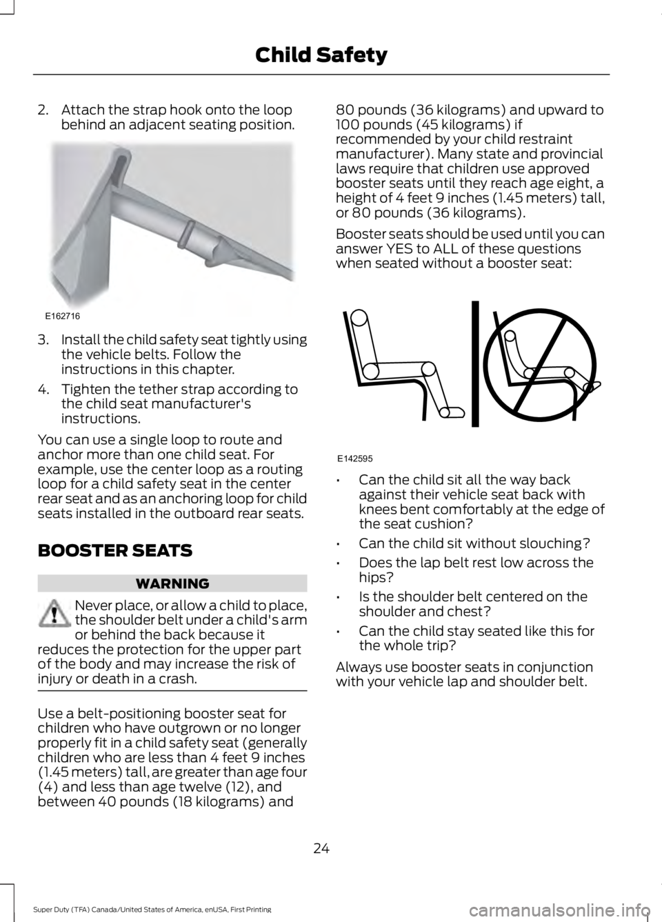 FORD F450 SUPER DUTY 2016 Owners Manual 2. Attach the strap hook onto the loopbehind an adjacent seating position.
3.Install the child safety seat tightly usingthe vehicle belts. Follow theinstructions in this chapter.
4. Tighten the tether FORD F450 SUPER DUTY 2016 Owners Manual 2. Attach the strap hook onto the loopbehind an adjacent seating position.
3.Install the child safety seat tightly usingthe vehicle belts. Follow theinstructions in this chapter.
4. Tighten the tether