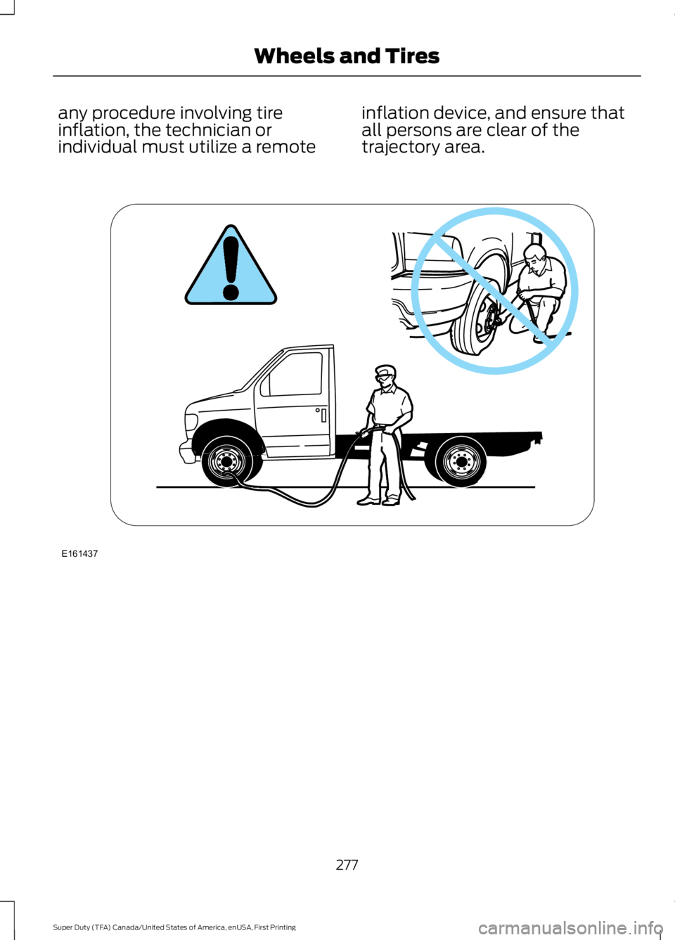 FORD F450 SUPER DUTY 2016  Owners Manual any procedure involving tireinflation, the technician orindividual must utilize a remote
inflation device, and ensure thatall persons are clear of thetrajectory area.
277
Super Duty (TFA) Canada/Unite