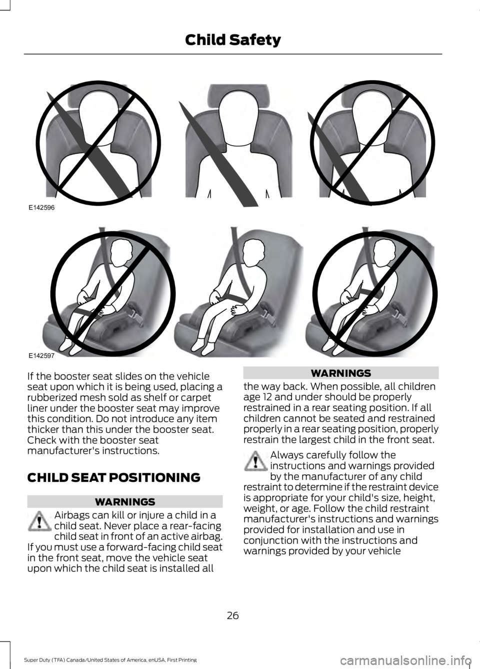 FORD F450 SUPER DUTY 2016 Owners Manual If the booster seat slides on the vehicleseat upon which it is being used, placing arubberized mesh sold as shelf or carpetliner under the booster seat may improvethis condition. Do not introduce any FORD F450 SUPER DUTY 2016 Owners Manual If the booster seat slides on the vehicleseat upon which it is being used, placing arubberized mesh sold as shelf or carpetliner under the booster seat may improvethis condition. Do not introduce any