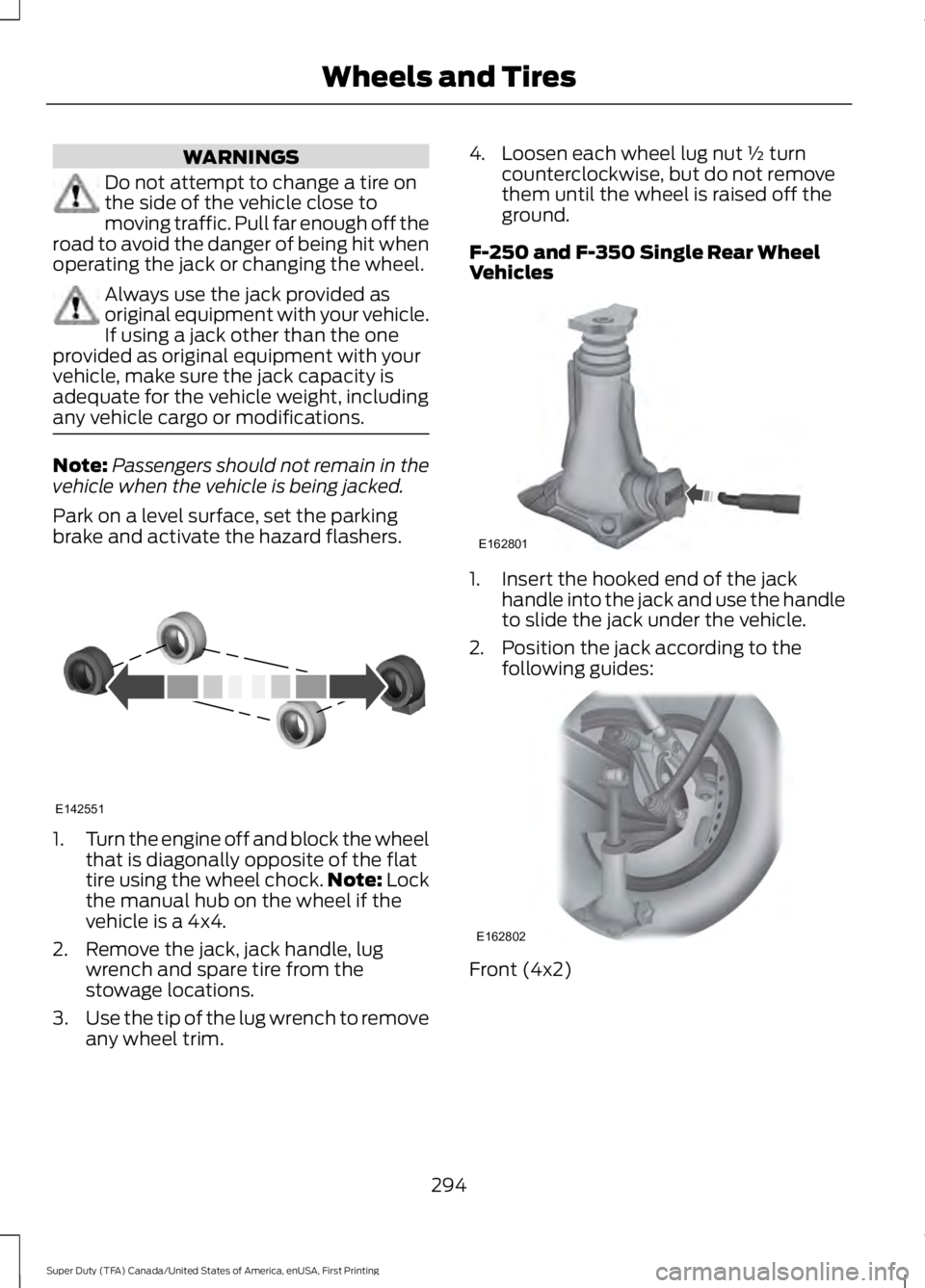 FORD F450 SUPER DUTY 2016  Owners Manual WARNINGS
Do not attempt to change a tire onthe side of the vehicle close tomoving traffic. Pull far enough off theroad to avoid the danger of being hit whenoperating the jack or changing the wheel.
Al