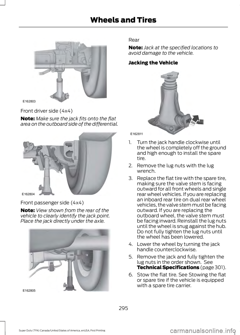 FORD F450 SUPER DUTY 2016  Owners Manual Front driver side (4x4)
Note:Make sure the jack fits onto the flatarea on the outboard side of the differential.
Front passenger side (4x4)
Note:View shown from the rear of thevehicle to clearly ident