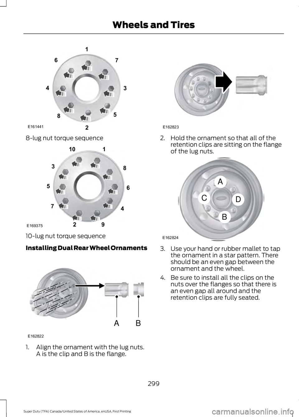 FORD F450 SUPER DUTY 2016  Owners Manual 8-lug nut torque sequence
10-lug nut torque sequence
Installing Dual Rear Wheel Ornaments
1. Align the ornament with the lug nuts.A is the clip and B is the flange.
2. Hold the ornament so that all of