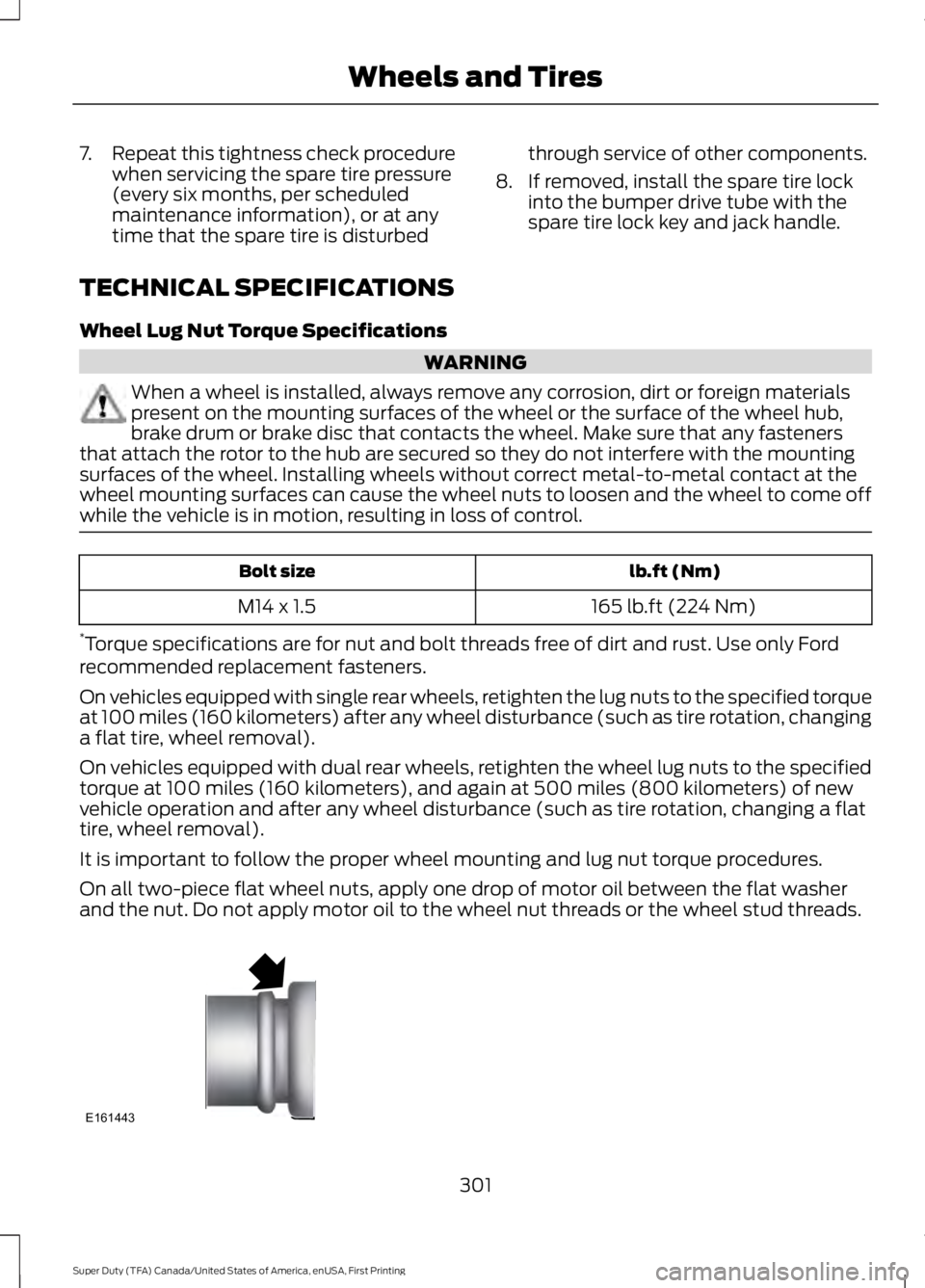 FORD F450 SUPER DUTY 2016  Owners Manual 7.Repeat this tightness check procedurewhen servicing the spare tire pressure(every six months, per scheduledmaintenance information), or at anytime that the spare tire is disturbed
through service of