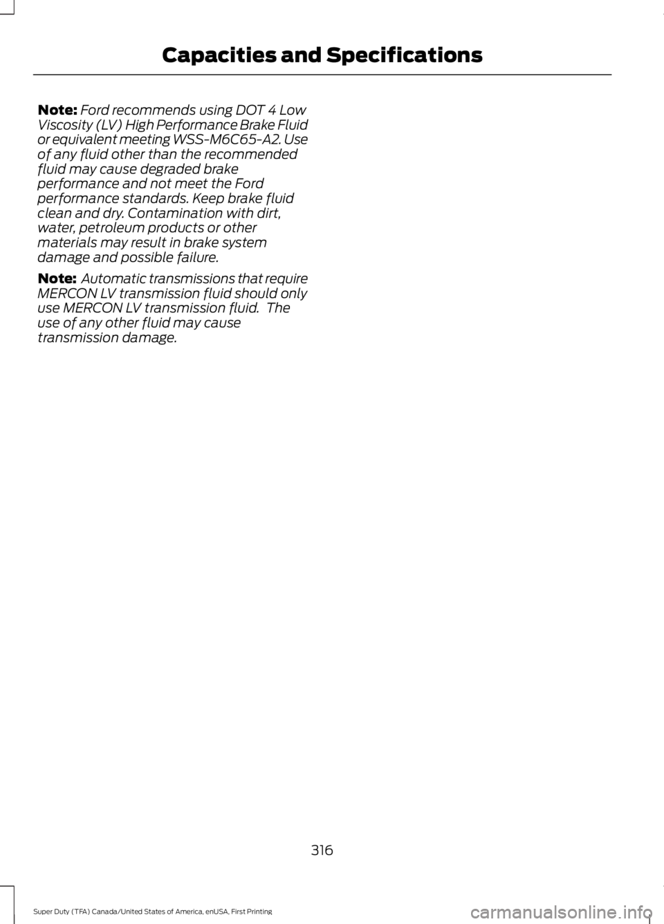 FORD F450 SUPER DUTY 2016 Owners Manual Note:Ford recommends using DOT 4 LowViscosity (LV) High Performance Brake Fluidor equivalent meeting WSS-M6C65-A2. Useof any fluid other than the recommendedfluid may cause degraded brakeperformance a FORD F450 SUPER DUTY 2016 Owners Manual Note:Ford recommends using DOT 4 LowViscosity (LV) High Performance Brake Fluidor equivalent meeting WSS-M6C65-A2. Useof any fluid other than the recommendedfluid may cause degraded brakeperformance a