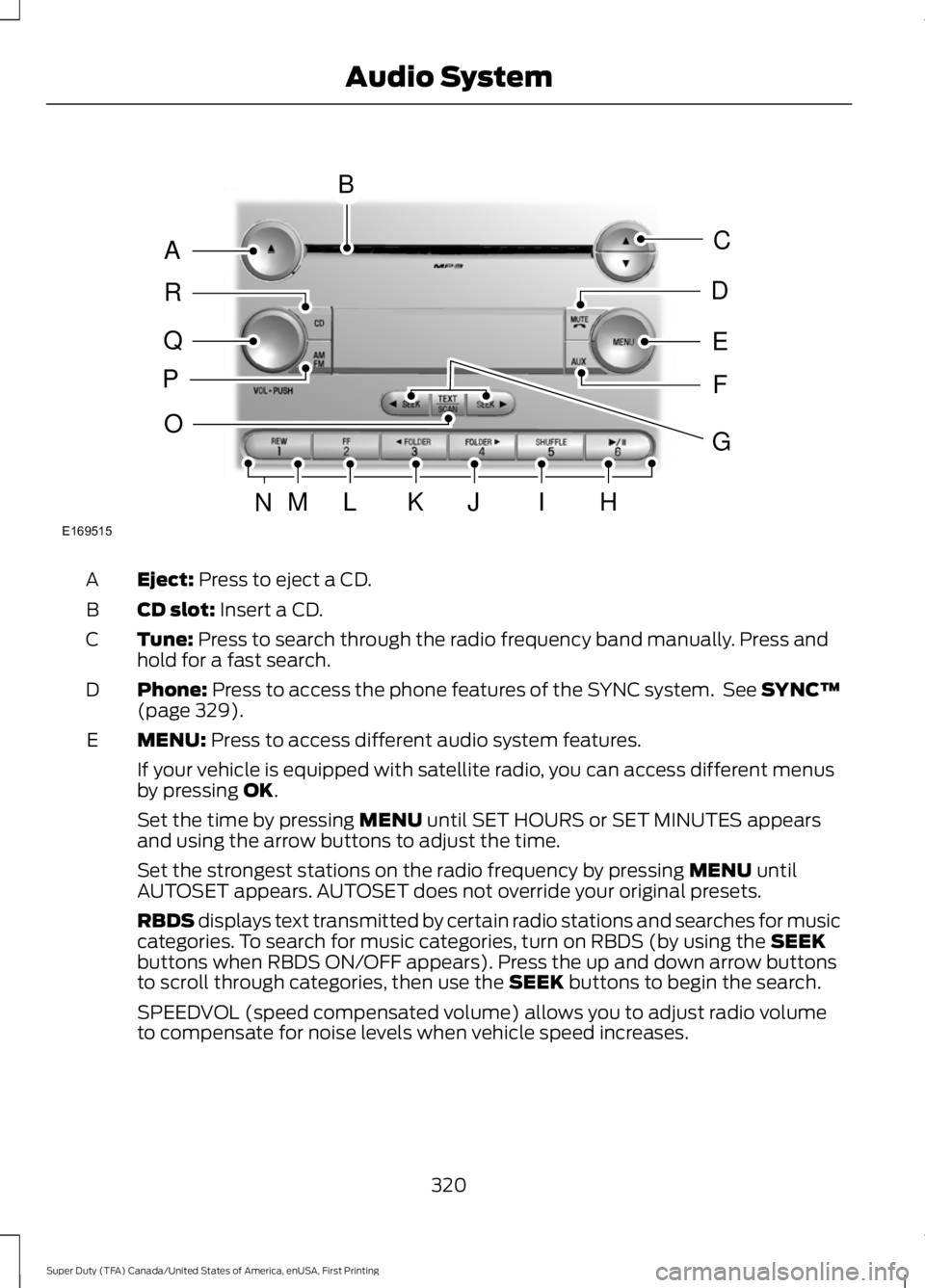 FORD F450 SUPER DUTY 2016  Owners Manual Eject: Press to eject a CD.A
CD slot: Insert a CD.B
Tune: Press to search through the radio frequency band manually. Press andhold for a fast search.C
Phone: Press to access the phone features of the 
