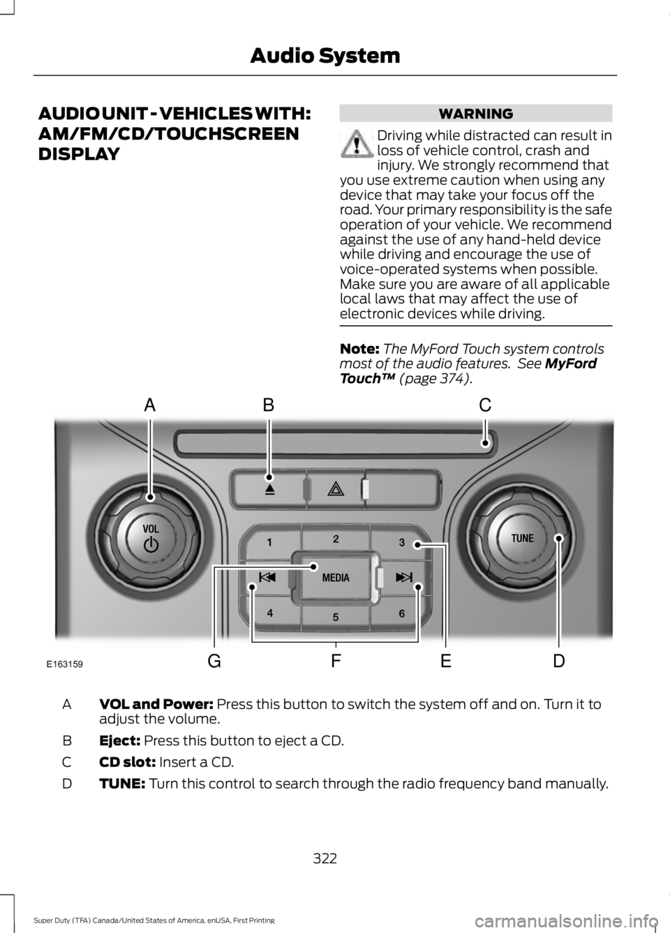 FORD F450 SUPER DUTY 2016  Owners Manual AUDIO UNIT - VEHICLES WITH:
AM/FM/CD/TOUCHSCREEN
DISPLAY
WARNING
Driving while distracted can result inloss of vehicle control, crash andinjury. We strongly recommend thatyou use extreme caution when 