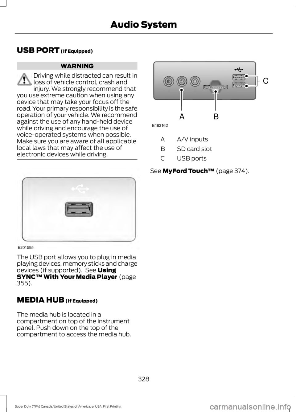 FORD F450 SUPER DUTY 2016 Owners Manual USB PORT (If Equipped)
WARNING
Driving while distracted can result inloss of vehicle control, crash andinjury. We strongly recommend thatyou use extreme caution when using anydevice that may take your FORD F450 SUPER DUTY 2016 Owners Manual USB PORT (If Equipped)
WARNING
Driving while distracted can result inloss of vehicle control, crash andinjury. We strongly recommend thatyou use extreme caution when using anydevice that may take your