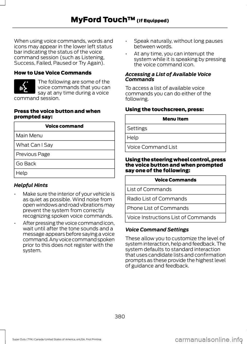 FORD F450 SUPER DUTY 2016 Owners Manual When using voice commands, words andicons may appear in the lower left statusbar indicating the status of the voicecommand session (such as Listening,Success, Failed, Paused or Try Again).
How to Use FORD F450 SUPER DUTY 2016 Owners Manual When using voice commands, words andicons may appear in the lower left statusbar indicating the status of the voicecommand session (such as Listening,Success, Failed, Paused or Try Again).
How to Use