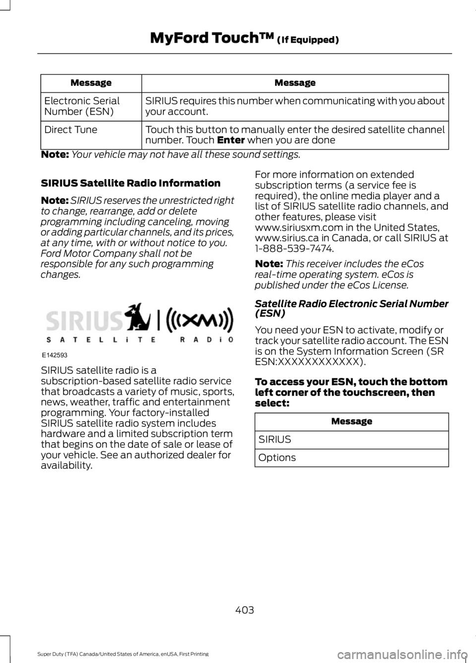 FORD F450 SUPER DUTY 2016  Owners Manual MessageMessage
SIRIUS requires this number when communicating with you aboutyour account.Electronic SerialNumber (ESN)
Touch this button to manually enter the desired satellite channelnumber. Touch En