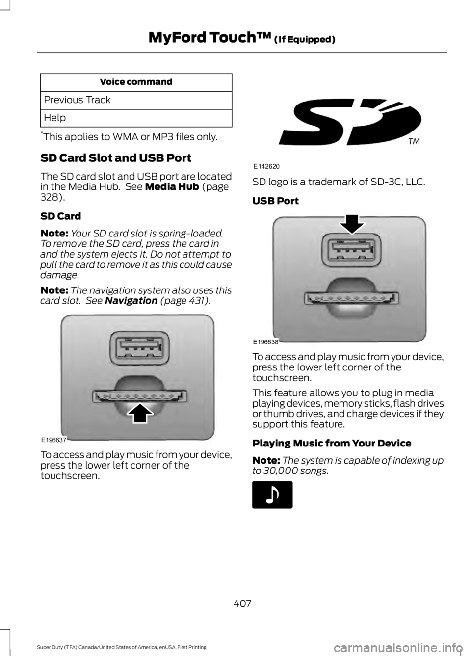 FORD F450 SUPER DUTY 2016  Owners Manual Voice command
Previous Track
Help
*This applies to WMA or MP3 files only.
SD Card Slot and USB Port
The SD card slot and USB port are locatedin the Media Hub.  See Media Hub (page328).
SD Card
Note:Yo