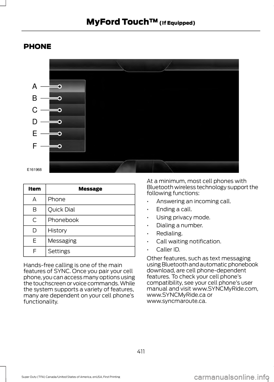 FORD F450 SUPER DUTY 2016 Owners Manual PHONE
MessageItem
PhoneA
Quick DialB
PhonebookC
HistoryD
MessagingE
SettingsF
Hands-free calling is one of the mainfeatures of SYNC. Once you pair your cellphone, you can access many options usingthe FORD F450 SUPER DUTY 2016 Owners Manual PHONE
MessageItem
PhoneA
Quick DialB
PhonebookC
HistoryD
MessagingE
SettingsF
Hands-free calling is one of the mainfeatures of SYNC. Once you pair your cellphone, you can access many options usingthe