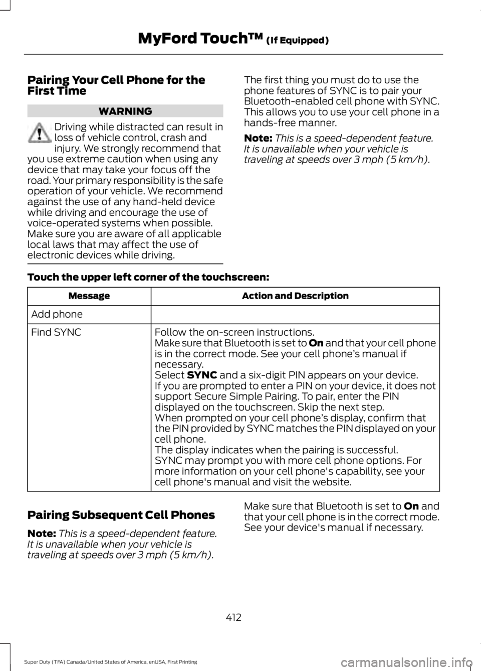 FORD F450 SUPER DUTY 2016 Owners Manual Pairing Your Cell Phone for theFirst Time
WARNING
Driving while distracted can result inloss of vehicle control, crash andinjury. We strongly recommend thatyou use extreme caution when using anydevice FORD F450 SUPER DUTY 2016 Owners Manual Pairing Your Cell Phone for theFirst Time
WARNING
Driving while distracted can result inloss of vehicle control, crash andinjury. We strongly recommend thatyou use extreme caution when using anydevice