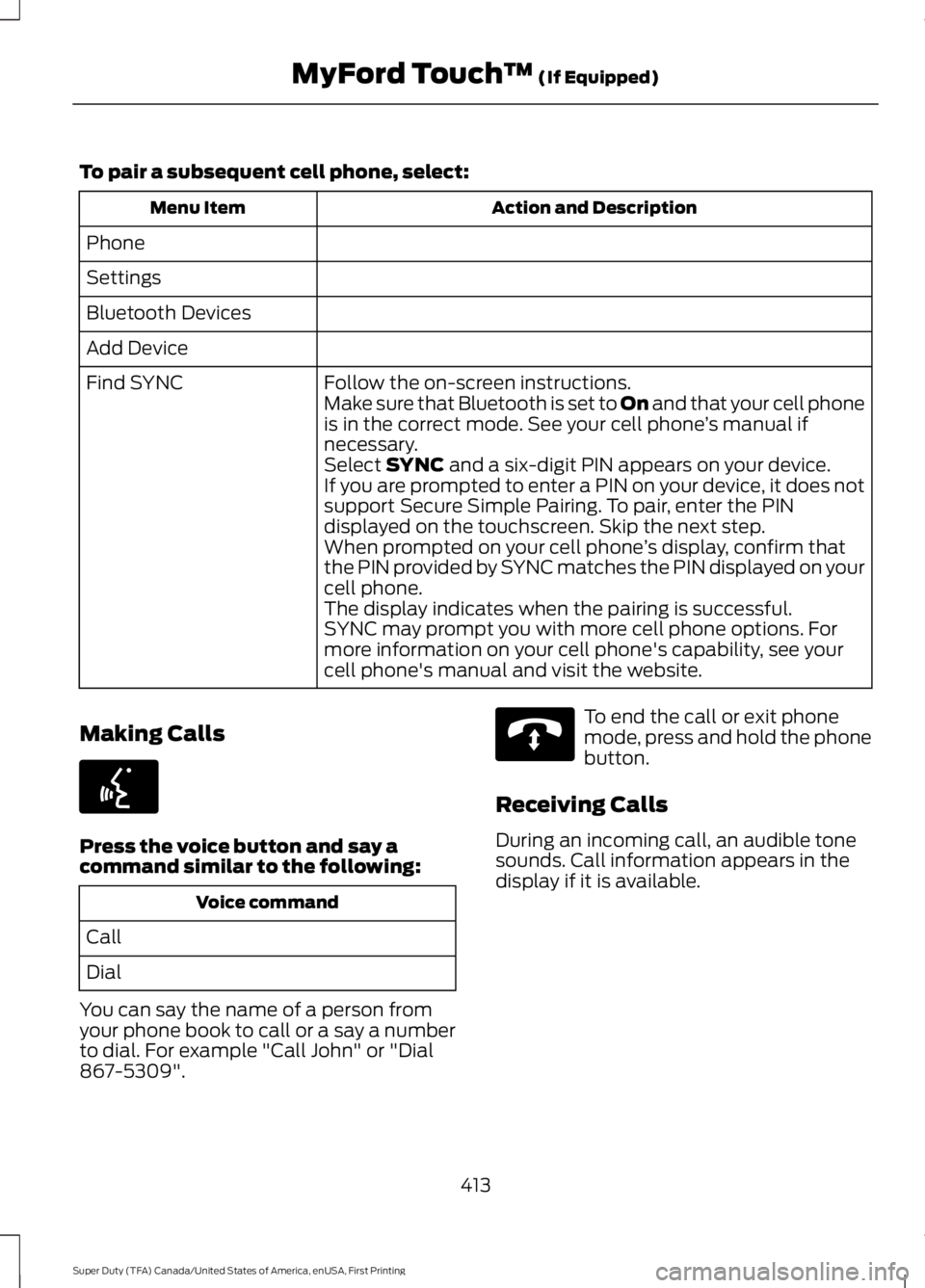 FORD F450 SUPER DUTY 2016 Owners Manual To pair a subsequent cell phone, select:
Action and DescriptionMenu Item
Phone
Settings
Bluetooth Devices
Add Device
Follow the on-screen instructions.Find SYNCMake sure that Bluetooth is set to On an FORD F450 SUPER DUTY 2016 Owners Manual To pair a subsequent cell phone, select:
Action and DescriptionMenu Item
Phone
Settings
Bluetooth Devices
Add Device
Follow the on-screen instructions.Find SYNCMake sure that Bluetooth is set to On an
